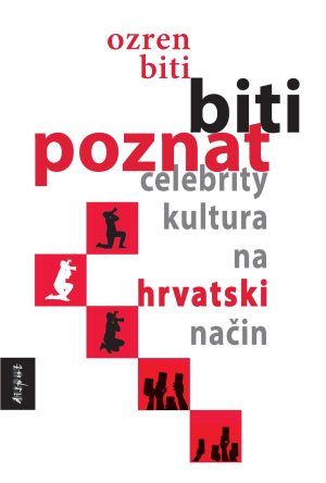 BITI POZNAT: CELEBRITY KULTURA NA HRVATSKI NAČIN